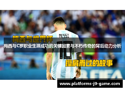 梅西与C罗职业生涯成功的关键因素与不朽传奇的背后动力分析 梅西与C罗职业生涯成功的关键因素与不朽传奇的背后动力分析
