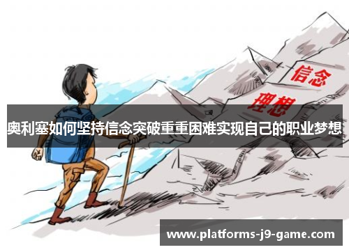 奥利塞如何坚持信念突破重重困难实现自己的职业梦想 奥利塞如何坚持信念突破重重困难实现自己的职业梦想