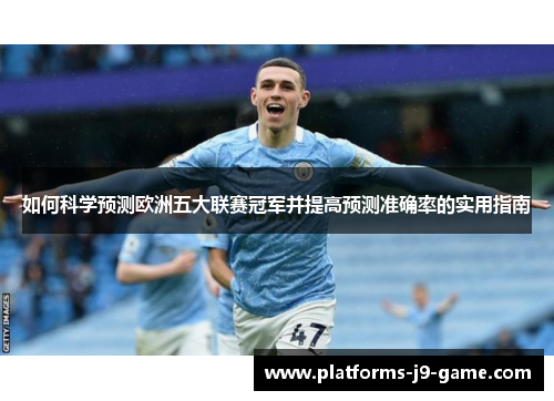 如何科学预测欧洲五大联赛冠军并提高预测准确率的实用指南 如何科学预测欧洲五大联赛冠军并提高预测准确率的实用指南
