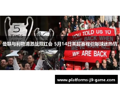 曼联与利物浦激战双红会 5月14日英超赛程引爆球迷热情 曼联与利物浦激战双红会 5月14日英超赛程引爆球迷热情