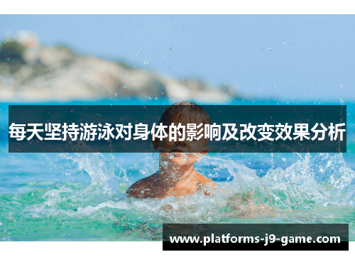 每天坚持游泳对身体的影响及改变效果分析 每天坚持游泳对身体的影响及改变效果分析