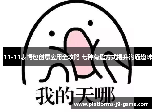 11-11表情包创意应用全攻略 七种有趣方式提升沟通趣味 11-11表情包创意应用全攻略 七种有趣方式提升沟通趣味