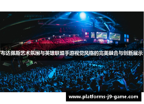 布达佩斯艺术氛围与英雄联盟手游视觉风格的完美融合与创新展示 布达佩斯艺术氛围与英雄联盟手游视觉风格的完美融合与创新展示