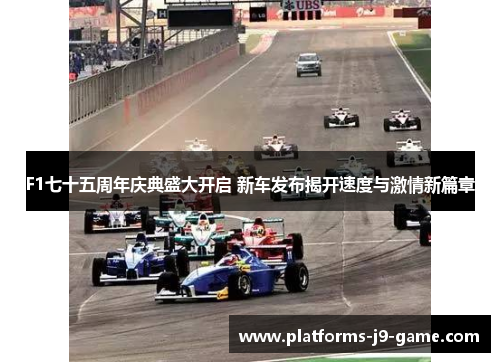 F1七十五周年庆典盛大开启 新车发布揭开速度与激情新篇章 F1七十五周年庆典盛大开启 新车发布揭开速度与激情新篇章