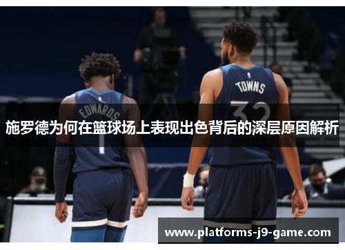 施罗德为何在篮球场上表现出色背后的深层原因解析 施罗德为何在篮球场上表现出色背后的深层原因解析