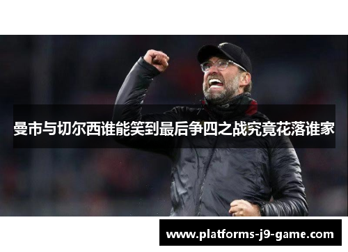 曼市与切尔西谁能笑到最后争四之战究竟花落谁家 曼市与切尔西谁能笑到最后争四之战究竟花落谁家