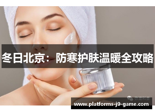 冬日北京:防寒护肤温暖全攻略 冬日北京:防寒护肤温暖全攻略