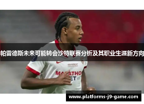 帕雷德斯未来可能转会沙特联赛分析及其职业生涯新方向