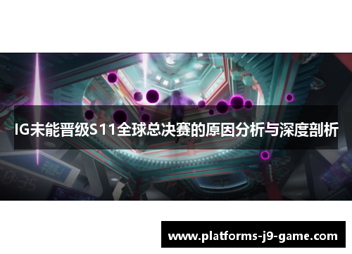 IG未能晋级S11全球总决赛的原因分析与深度剖析 IG未能晋级S11全球总决赛的原因分析与深度剖析