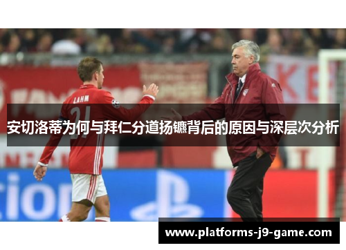 安切洛蒂为何与拜仁分道扬镳背后的原因与深层次分析 安切洛蒂为何与拜仁分道扬镳背后的原因与深层次分析