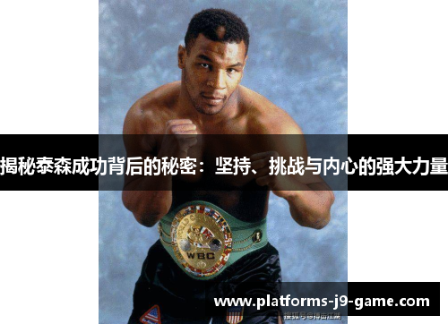 揭秘泰森成功背后的秘密:坚持、挑战与内心的强大力量 揭秘泰森成功背后的秘密:坚持、挑战与内心的强大力量