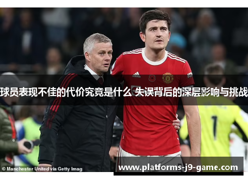 球员表现不佳的代价究竟是什么 失误背后的深层影响与挑战 球员表现不佳的代价究竟是什么 失误背后的深层影响与挑战
