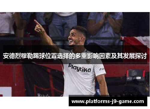 安德烈穆勒踢球位置选择的多重影响因素及其发展探讨 安德烈穆勒踢球位置选择的多重影响因素及其发展探讨