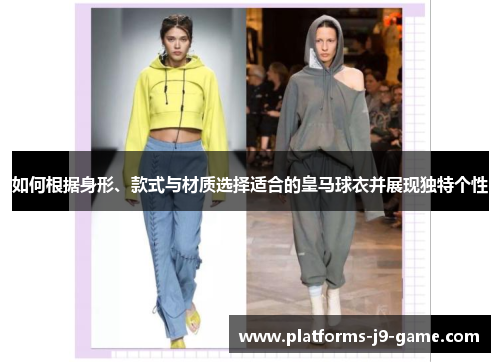 如何根据身形、款式与材质选择适合的皇马球衣并展现独特个性 如何根据身形、款式与材质选择适合的皇马球衣并展现独特个性