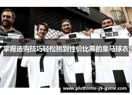 掌握选购技巧轻松挑到性价比高的皇马球衣