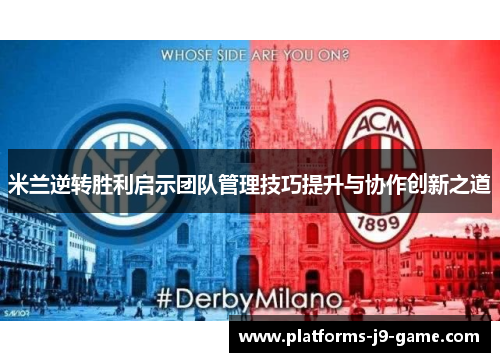 米兰逆转胜利启示团队管理技巧提升与协作创新之道