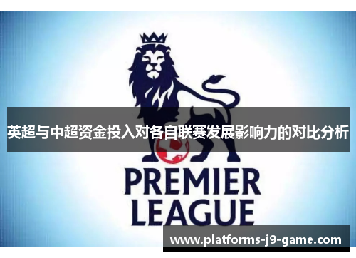 英超与中超资金投入对各自联赛发展影响力的对比分析 英超与中超资金投入对各自联赛发展影响力的对比分析