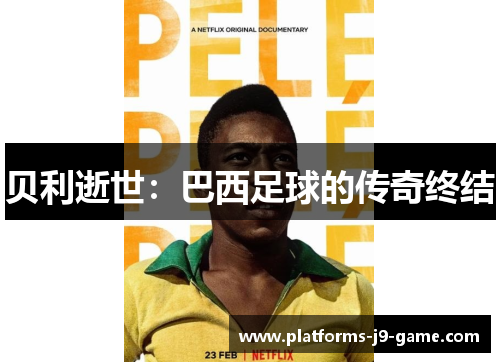 贝利逝世:巴西足球的传奇终结 贝利逝世:巴西足球的传奇终结