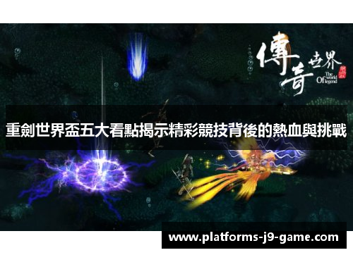 重劍世界盃五大看點揭示精彩競技背後的熱血與挑戰 重劍世界盃五大看點揭示精彩競技背後的熱血與挑戰