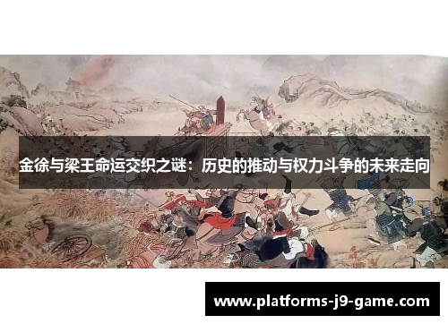 金徐与梁王命运交织之谜:历史的推动与权力斗争的未来走向 金徐与梁王命运交织之谜:历史的推动与权力斗争的未来走向
