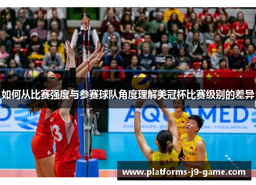 如何从比赛强度与参赛球队角度理解美冠杯比赛级别的差异