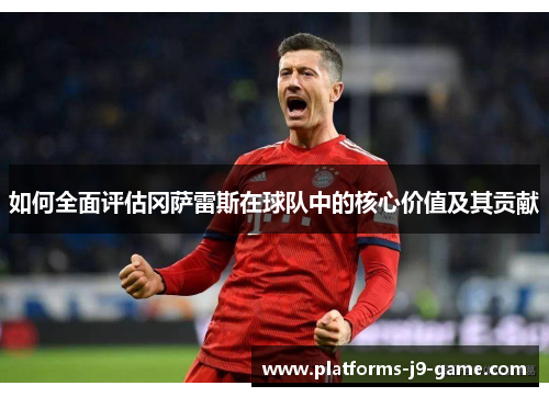 如何全面评估冈萨雷斯在球队中的核心价值及其贡献