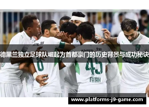 德黑兰独立足球队崛起为首都豪门的历史背景与成功秘诀