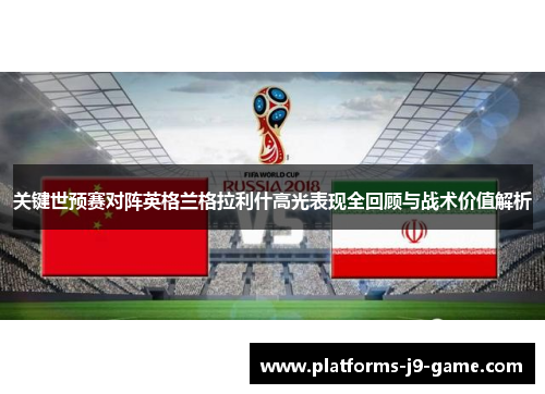 关键世预赛对阵英格兰格拉利什高光表现全回顾与战术价值解析