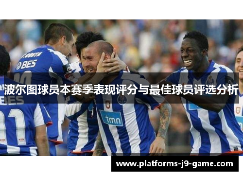 波尔图球员本赛季表现评分与最佳球员评选分析