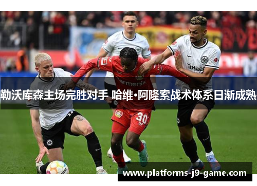 勒沃库森主场完胜对手 哈维·阿隆索战术体系日渐成熟