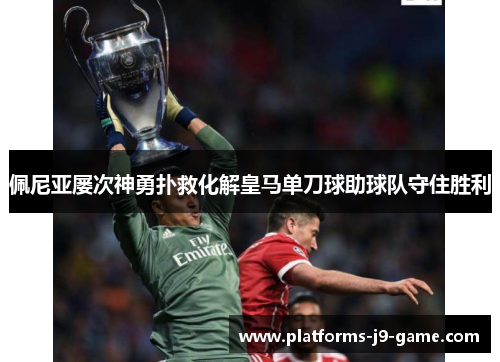 佩尼亚屡次神勇扑救化解皇马单刀球助球队守住胜利